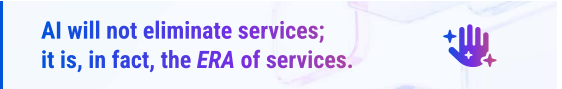 quote "Aiwill not eliminate services; it is, in fact, the ERA of services."